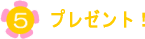 5.プレゼント